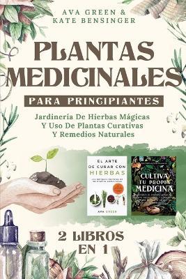 Plantas Medicinales Para Principiantes: Jardineria De Hierbas Magicas Y Uso De Plantas Curativas Y Remedios Naturales (2 Libros en 1) - Ava Green,Kate Bensinger - cover