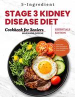 Stage 3 Kidney disease diet cookbook for Seniors - Essentials Edition: The 5-Ingredient, Low Sodium, Low Potassium & Low Phosphorus Renal Diet to Manage CKD & Dialysis for Busy People