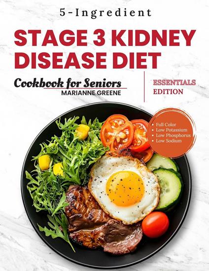 Stage 3 Kidney disease diet cookbook for Seniors - Essentials Edition: The 5-Ingredient, Low Sodium, Low Potassium & Low Phosphorus Renal Diet to Manage CKD & Dialysis for Busy People