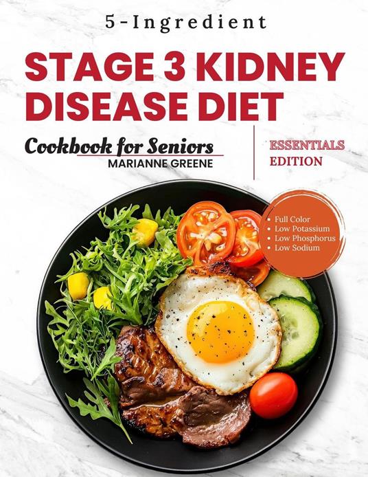Stage 3 Kidney disease diet cookbook for Seniors - Essentials Edition: The 5-Ingredient, Low Sodium, Low Potassium & Low Phosphorus Renal Diet to Manage CKD & Dialysis for Busy People