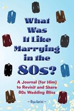 What Was It Like Marrying in the 80s?: A Journal (for Him) to Revisit and Share 80s Wedding Bliss