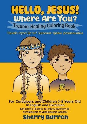 Hello, Jesus! Where Are You?: Trauma Healing Coloring Book for Caregivers and Children 5-8 Years Old in English and Ukrainian - Sherry Barron - cover