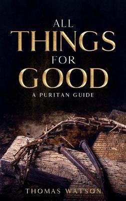 All Things for Good: A Puritan Guide - Thomas Watson - cover