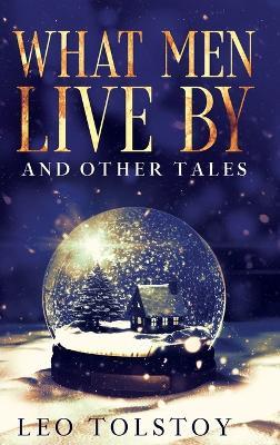 What Men Live By and Other Tales: Annotated - Leo Tolstoy - cover
