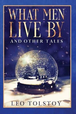 What Men Live By and Other Tales - Leo Tolstoy - cover