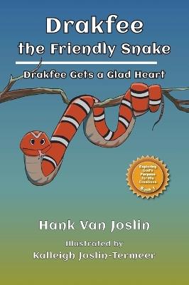 Drakfee the Friendly Snake: Drakfee Gets a Glad Heart - Hank Van Joslin - cover