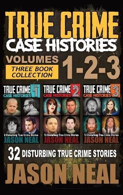 True Crime Case Histories - (Books 1, 2, & 3): 32 Disturbing True Crime Stories (3 Book True Crime Collection): 32 Disturbing True Crime Stories - Jason Neal - cover
