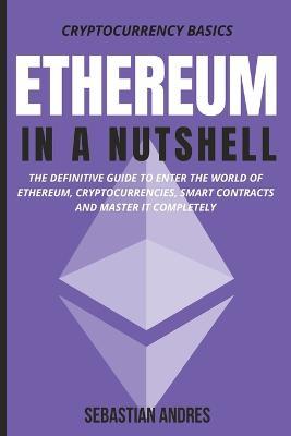 Ethereum in a Nutshell: The definitive guide to enter the world of Ethereum, cryptocurrencies, smart contracts and master it completely - Sebastian Andres - cover