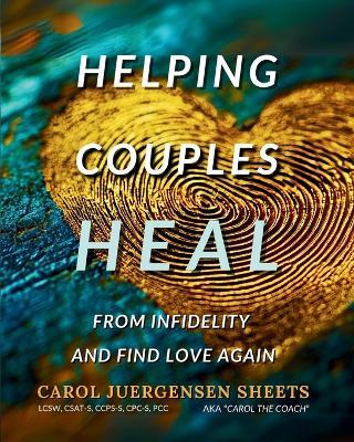 Helping Couples Heal From Infidelity and Find Love Again - Carol Juergensen Sheets - cover