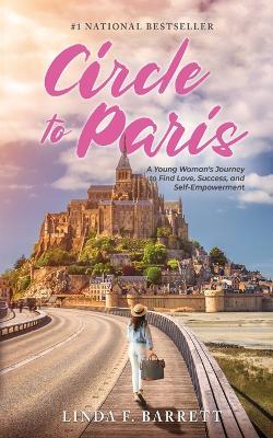 Circle to Paris: A Young Woman's Journey to Find Love, Success, and Self-Empowerment - Linda F Barrett - cover