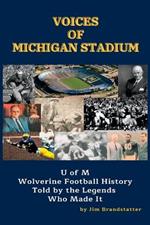 Voices of Michigan Stadium: U of M Wolverine Football History Told by the Legends Who Made It