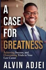 A Case for Greatness: Achieving Success and Overcoming Trials in Your Law Career