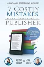 7 Costly Mistakes When Choosing a Publisher: Self-Publishing Secrets That Will Save You Thousands