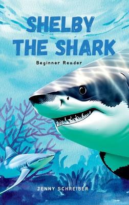 Shelby the Shark: Exploring the Secrets of the Great White Shark, Beginner Reader - Jenny Schreiber - cover