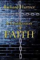 A Confession of Faith - Richard Hartzer - cover