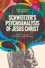 Schweitzer's Psychoanalysis of Jesus Christ: & Other Essays in Christian Psychotherapy