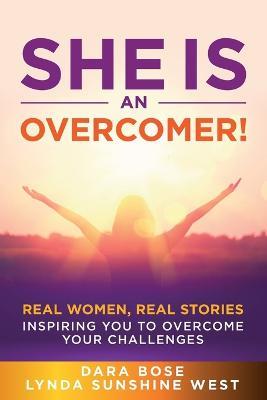 She Is an Overcomer: Real Women, Real Stories - Inspiring You to Overcome Your Challenges - Dara Bose,Lynda Sunshine West - cover