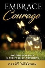 Embrace Courage: Finding Strength in the Face of Adversity