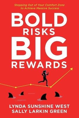 Bold Risks, Big Rewards: Stepping Out of Your Comfort Zone to Achieve Massive Success - Lynda Sunshine West,Sally Larkin Green,Farah Ismail - cover