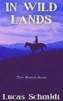 Libro in inglese In Wild Lands: Three Western Novels  - Lucas Schmidt