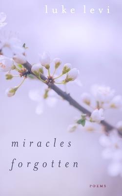 Miracles Forgotten: Poems - Luke Levi - cover