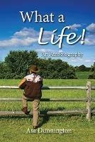 Libro in inglese What A Life!: An Autobiography  - Asa Dunnington