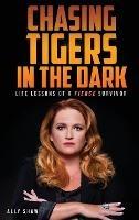 Libro in inglese Chasing Tigers in the Dark: Life Lessons of a Fierce Survivor  - Ally Shaw