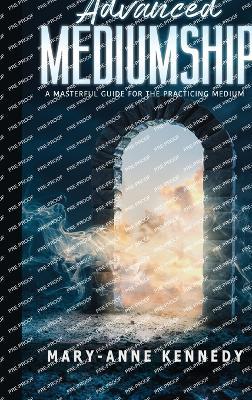 Advanced Mediumship: A Masterful Guide for the Practicing Medium - Mary-Anne Kennedy - cover