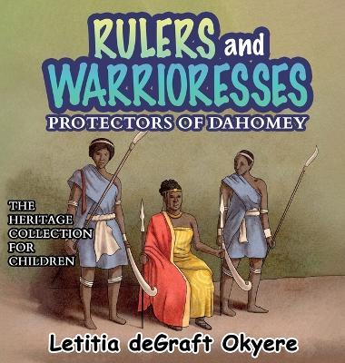 Rulers and Warrioresses: Protectors of Dahomey - Letitia Degraft Okyere - cover