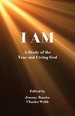 I Am: A Study of the True and Living God