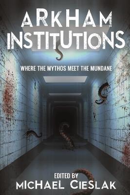 Arkham Institutions: Where the Mythos Meet the Mundane - cover
