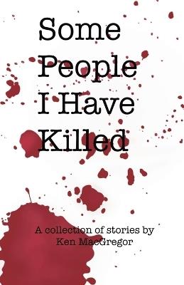 Some People I Have Killed - Ken MacGregor - cover