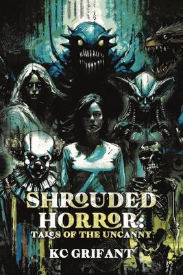 Shrouded Horror: Tales of the Uncanny - Kc Grifant - cover
