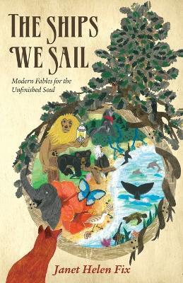 The Ships We Sail: Modern Fables for the Unfinished Soul - Janet Helen Fix - cover