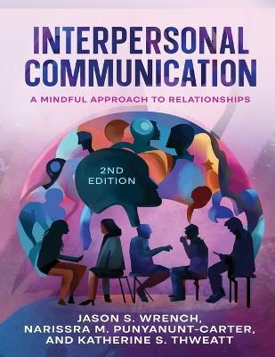 Interpersonal Communication: A Mindful Approach to Relationships - Jason S Wrench,Narissra M Punyanunt-Carter,Katherine S Thweatt - cover