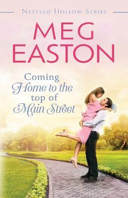 Coming Home to the Top of Main Street: A Sweet Brother's Best Friend Romance - Meg Easton - cover