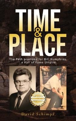 Time and Place: The Path provided for Bill Humphrey, a Hall of Fame Umpire - David Schimpf - cover