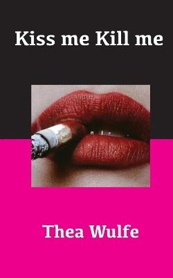 Kiss me Kill me - Thea Wulfe - cover