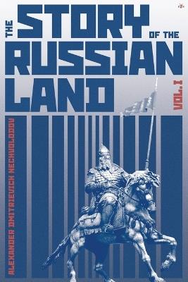 The Story of the Russian Land: Volume I: From Antiquity to the Death of Yaroslav the Wise (1054) - Alexander Dmitrievich Nechvolodov - cover