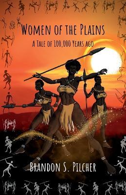 Women of the Plains: A Tale of 100,000 Years Ago - Brandon S Pilcher - cover