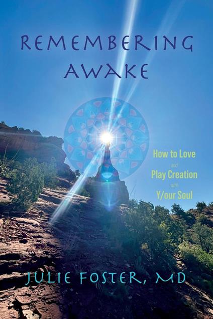 Remembering Awake: How to Love and Play Creation with Y/our Soul