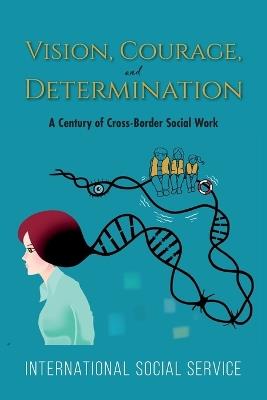 Vision, Courage, and Determination: A Century of Cross-Border Social Work - International Social Service - cover