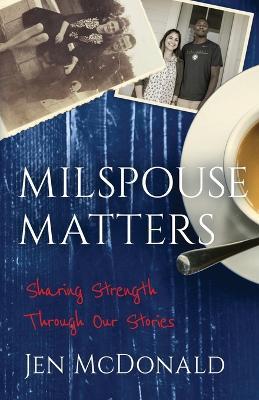 Milspouse Matters: Sharing Strength through Our Stories - Jen McDonald - cover