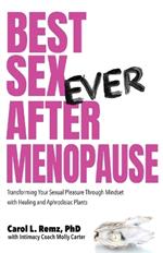 Best Sex Ever After Menopause: Transforming Your Sexual Pleasure Through Mindset with Healing and Aphrodisiac Plants