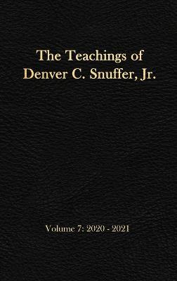 The Teachings of Denver C. Snuffer, Jr. Volume 7: 2020-2021: Reader's Edition Hardback, 6 x 9 in. - Denver C Snuffer - cover