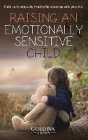 Raising an Emotionally Sensitive Child: Build an Emotionally Healthy Relationship with your Kid
