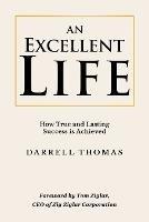 An Excellent Life: How True and Lasting Success is Achieved - Darrell Thomas - cover