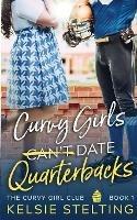 Curvy Girls Can't Date Quarterbacks - Kelsie Stelting - cover