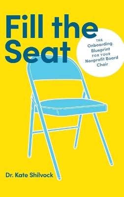 Fill the Seat: The Onboarding Blueprint for Your Nonprofit Board Chair - Kate Shilvock - cover