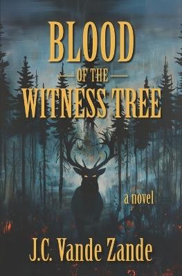 Blood of the Witness Tree - J C Vande Zande - cover